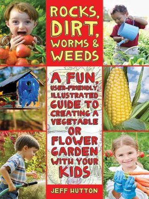 cover image of Rocks, Dirt, Worms & Weeds: a Fun, User-Friendly, Illustrated Guide to Creating a Vegetable or Flower Garden with Your Kids